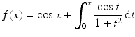 $$\displaystyle f(x)=\cos x+\int_{0}^{x}\frac{\cos t}{1+t^{2}}\,\mathrm{d}t$$