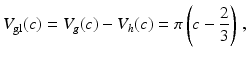 $$\displaystyle V_{\mathrm{gl}}(c)=V_{g}(c)-V_{h}(c)=\pi\left(c-\frac{2}{3}\right)\,,$$