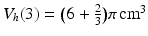 $$V_{h}(3)=\big(6+\frac{2}{3}\big)\pi\,\mathrm{cm}^{3}$$