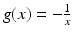 $$g(x)=-\frac{1}{x}$$