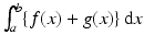 $$\int_{a}^{b}\{f(x)+g(x)\}\,\mathrm{d}x$$