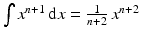 $$\int x^{n+1}\,\mathrm{d}x=\frac{1}{n+2}\,x^{n+2}$$