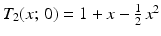 $$T_{2}(x;\,0)=1+x-\frac{1}{2}\,x^{2}$$