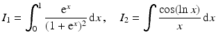 $$\displaystyle I_{1}=\int_{0}^{1}\frac{\mathrm{e}^{x}}{(1+\mathrm{e}^{x})^{2}}\,\mathrm{d}x\,,\quad I_{2}=\int\frac{\cos(\ln x)}{x}\,\mathrm{d}x$$