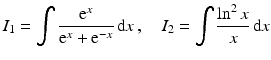 $$\displaystyle I_{1}=\int\frac{\mathrm{e}^{x}}{\mathrm{e}^{x}+\mathrm{e}^{-x}}\,\mathrm{d}x\,,\quad I_{2}=\int\frac{\ln^{2}x}{x}\,\mathrm{d}x$$