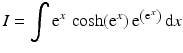 $$\displaystyle I=\int\mathrm{e}^{x}\,\cosh(\mathrm{e}^{x})\,\mathrm{e}^{\left(\mathrm{e}^{x}\right)}\,\mathrm{d}x$$