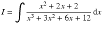 $$\displaystyle I=\int\frac{x^{2}+2x+2}{x^{3}+3x^{2}+6x+12}\,\mathrm{d}x$$