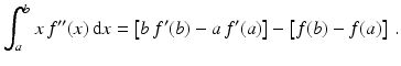 $$\displaystyle\int_{a}^{b}x\,f^{\prime\prime}(x)\,\mathrm{d}x=\left[b\,f^{\prime}(b)-a\,f^{\prime}(a)\right]-\left[f(b)-f(a)\right]\,.$$