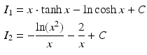 $$\begin{aligned}\displaystyle I_{1}&\displaystyle=x\cdot\tanh x-\ln\cosh x+C\\ \displaystyle I_{2}&\displaystyle=-\frac{\ln(x^{2})}{x}-\frac{2}{x}+C\end{aligned}$$