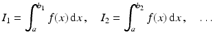 $$\displaystyle I_{1}=\int_{a}^{b_{1}}f(x)\,\mathrm{d}x\,,\quad I_{2}=\int_{a}^{b_{2}}f(x)\,\mathrm{d}x\,,\quad\ldots$$