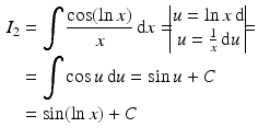 $$\begin{aligned}\displaystyle I_{2}&\displaystyle=\int\frac{\cos(\ln x)}{x}\,\mathrm{d}x=\!\!\!\begin{vmatrix}u=\ln x\,\mathrm{d}\\ u=\frac{1}{x}\,\mathrm{d}u\end{vmatrix}\!\!\!=\\ \displaystyle&\displaystyle=\int\cos u\,\mathrm{d}u=\sin u+C\\ \displaystyle&\displaystyle=\sin(\ln x)+C\end{aligned}$$