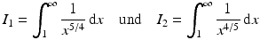 $$\displaystyle I_{1}=\int_{1}^{\infty}\frac{1}{x^{5/4}}\,\mathrm{d}x\quad\text{und}\quad I_{2}=\int_{1}^{\infty}\frac{1}{x^{4/5}}\,\mathrm{d}x$$