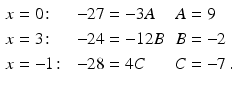 $$\displaystyle\begin{aligned}\displaystyle x&\displaystyle=0\colon&\displaystyle-27&\displaystyle=-3A&\displaystyle A&\displaystyle=9\\ \displaystyle x&\displaystyle=3\colon&\displaystyle-24&\displaystyle=-12B&\displaystyle B&\displaystyle=-2\\ \displaystyle x&\displaystyle=-1\colon&\displaystyle-28&\displaystyle=4C&\displaystyle C&\displaystyle=-7\,.\end{aligned}$$