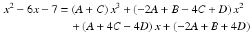 $$\begin{aligned}\displaystyle x^{2}-6x-7&\displaystyle=(A+C)\,x^{3}+(-2A+B-4C+D)\,x^{2}\\ \displaystyle&\displaystyle\quad+(A+4C-4D)\,x+(-2A+B+4D)\end{aligned}$$