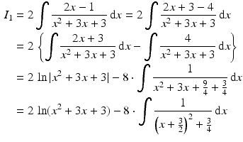 $$\begin{aligned}\displaystyle I_{1}&\displaystyle=2\int\frac{2x-1}{x^{2}+3x+3}\,\mathrm{d}x=2\int\frac{2x+3-4}{x^{2}+3x+3}\,\mathrm{d}x\\ \displaystyle&\displaystyle=2\,\left\{\int\frac{2x+3}{x^{2}+3x+3}\,\mathrm{d}x-\int\frac{4}{x^{2}+3x+3}\,\mathrm{d}x\right\}\\ \displaystyle&\displaystyle=2\,\ln|x^{2}+3x+3|-8\cdot\int\frac{1}{x^{2}+3x+\frac{9}{4}+\frac{3}{4}}\,\mathrm{d}x\\ \displaystyle&\displaystyle=2\,\ln(x^{2}+3x+3)-8\cdot\int\frac{1}{\left(x+\frac{3}{2}\right)^{2}+\frac{3}{4}}\,\mathrm{d}x\end{aligned}$$