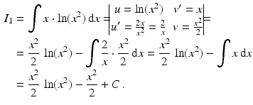 $$\begin{aligned}\displaystyle I_{1}&\displaystyle=\int x\cdot\ln(x^{2})\,\mathrm{d}x=\!\!\!\begin{vmatrix}u=\ln(x^{2})&v^{\prime}=x\\ u^{\prime}=\frac{2x}{x^{2}}=\frac{2}{x}&v=\frac{x^{2}}{2}\end{vmatrix}\!\!\!=\\ \displaystyle&\displaystyle=\frac{x^{2}}{2}\,\ln(x^{2})-\int\frac{2}{x}\cdot\frac{x^{2}}{2}\,\mathrm{d}x=\frac{x^{2}}{2}\,\ln(x^{2})-\int x\,\mathrm{d}x\\ \displaystyle&\displaystyle=\frac{x^{2}}{2}\,\ln(x^{2})-\frac{x^{2}}{2}+C\,.\end{aligned}$$