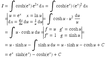 $$\begin{aligned}\displaystyle I&\displaystyle=\int\cosh(\mathrm{e}^{x})\,\mathrm{e}^{2x}\,\mathrm{d}x=\int\cosh(\mathrm{e}^{x})\,(\mathrm{e}^{x})^{2}\,\mathrm{d}x\\ \displaystyle&\displaystyle=\!\!\!\begin{vmatrix}u=\mathrm{e}^{x}\quad x=\ln u\\ \mathrm{d}x=\frac{\mathrm{d}x}{\mathrm{d}u}\,\mathrm{d}u=\frac{1}{u}\,\mathrm{d}u\end{vmatrix}\!\!\!=\int\cosh u\cdot u^{2}\;\frac{\mathrm{d}u}{u}\\ \displaystyle&\displaystyle=\int u\cdot\cosh u\> \mathrm{d}u=\!\!\!\begin{vmatrix}f=u&g^{\prime}=\cosh u\\ f^{\prime}=1&g=\sinh u\end{vmatrix}\!\!\!=\\ \displaystyle&\displaystyle=u\cdot\sinh u-\int\sinh u\,\mathrm{d}u=u\cdot\sinh u-\cosh u+C\\ \displaystyle&\displaystyle=\mathrm{e}^{x}\;\sinh(\mathrm{e}^{x})-\cosh(\mathrm{e}^{x})+C\end{aligned}$$