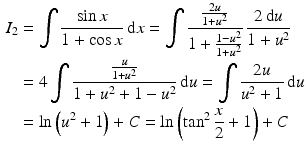 $$\begin{aligned}\displaystyle I_{2}&\displaystyle=\int\frac{\sin x}{1+\cos x}\,\mathrm{d}x=\int\frac{\frac{2u}{1+u^{2}}}{1+\frac{1-u^{2}}{1+u^{2}}}\,\frac{2\,\mathrm{d}u}{1+u^{2}}\\ \displaystyle&\displaystyle=4\int\frac{\frac{u}{1+u^{2}}}{1+u^{2}+1-u^{2}}\,\mathrm{d}u=\int\frac{2u}{u^{2}+1}\,\mathrm{d}u\\ \displaystyle&\displaystyle=\ln\left(u^{2}+1\right)+C=\ln\left(\tan^{2}\frac{x}{2}+1\right)+C\end{aligned}$$