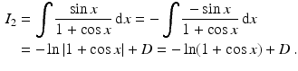 $$\begin{aligned}\displaystyle I_{2}&\displaystyle=\int\frac{\sin x}{1+\cos x}\,\mathrm{d}x=-\int\frac{-\sin x}{1+\cos x}\,\mathrm{d}x\\ \displaystyle&\displaystyle=-\ln|1+\cos x|+D=-\ln(1+\cos x)+D\,.\end{aligned}$$