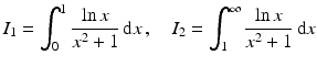 $$\displaystyle I_{1}=\int_{0}^{1}\frac{\ln x}{x^{2}+1}\,\mathrm{d}x\,,\quad I_{2}=\int_{1}^{\infty}\frac{\ln x}{x^{2}+1}\,\mathrm{d}x$$