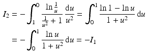 $$\begin{aligned}\displaystyle I_{2}&\displaystyle=-\int_{1}^{0}\frac{\ln\frac{1}{u}}{\frac{1}{u^{2}}+1}\,\frac{\mathrm{d}u}{u^{2}}=\int_{0}^{1}\frac{\ln 1-\ln u}{1+u^{2}}\,\mathrm{d}u\\ \displaystyle&\displaystyle=-\int_{0}^{1}\frac{\ln u}{1+u^{2}}\,\mathrm{d}u=-I_{1}\end{aligned}$$