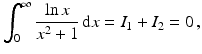 $$\displaystyle\int_{0}^{\infty}\frac{\ln x}{x^{2}+1}\,\mathrm{d}x=I_{1}+I_{2}=0\,,$$