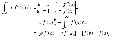 $$\begin{aligned}\displaystyle\int_{a}^{b}x\,f^{\prime\prime}(x)\,\mathrm{d}x&\displaystyle=\!\!\!\begin{vmatrix}u=x&v^{\prime}=f^{\prime\prime}(x)\\ u^{\prime}=1&v=f^{\prime}(x)\end{vmatrix}\!\!\!=\\ \displaystyle&\displaystyle=\left.x\,f^{\prime}(x)\right|_{a}^{b}-\int_{a}^{b}f^{\prime}(x)\,\mathrm{d}x\\ \displaystyle&\displaystyle=\left[b\,f^{\prime}(b)-a\,f^{\prime}(a)\right]-\left[f(b)-f(a)\right]\,.\end{aligned}$$