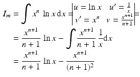 $$\begin{aligned}\displaystyle I_{m}&\displaystyle=\int x^{n}\,\ln x\,\mathrm{d}x=\!\!\!\begin{vmatrix}u=\ln x&u^{\prime}=\frac{1}{x}\\ v^{\prime}=x^{n}&v=\frac{x^{n+1}}{n+1}\end{vmatrix}\!\!\!=\\ \displaystyle&\displaystyle=\frac{x^{n+1}}{n+1}\,\ln x-\int\frac{x^{n+1}}{n+1}\,\frac{1}{x}\mathrm{d}x\\ \displaystyle&\displaystyle=\frac{x^{n+1}}{n+1}\,\ln x-\frac{x^{n+1}}{(n+1)^{2}}\end{aligned}$$