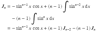 $$\begin{aligned}\displaystyle J_{n}&\displaystyle=-\sin^{n-1}x\,\cos x+(n-1)\int\sin^{n-2}x\,\mathrm{d}x\\ \displaystyle&\displaystyle\quad-(n-1)\int\sin^{n}x\,\mathrm{d}x\\ \displaystyle&\displaystyle=-\sin^{n-1}x\,\cos x+(n-1)\,J_{n-2}-(n-1)\,J_{n}\\ \displaystyle\end{aligned}$$