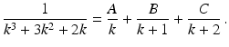 $$\displaystyle\frac{1}{k^{3}+3k^{2}+2k}=\frac{A}{k}+\frac{B}{k+1}+\frac{C}{k+2}\,.$$