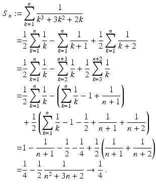 $$\begin{aligned}\displaystyle S_{n}:=&\displaystyle\sum_{k=1}^{n}\frac{1}{k^{3}+3k^{2}+2k}\\ \displaystyle=&\displaystyle\frac{1}{2}\sum_{k=1}^{n}\frac{1}{k}-\sum_{k=1}^{n}\frac{1}{k+1}+\frac{1}{2}\sum_{k=1}^{n}\frac{1}{k+2}\\ \displaystyle=&\displaystyle\frac{1}{2}\sum_{k=1}^{n}\frac{1}{k}-\sum_{k=2}^{n+1}\frac{1}{k}+\frac{1}{2}\sum_{k=3}^{n+2}\frac{1}{k}\\ \displaystyle=&\displaystyle\frac{1}{2}\sum_{k=1}^{n}\frac{1}{k}-\left(\sum_{k=1}^{n}\frac{1}{k}-1+\frac{1}{n+1}\right)\\ \displaystyle&\displaystyle+\frac{1}{2}\left(\sum_{k=1}^{n}\frac{1}{k}-1-\frac{1}{2}+\frac{1}{n+1}+\frac{1}{n+2}\right)\\ \displaystyle=&\displaystyle 1-\frac{1}{n+1}-\frac{1}{2}-\frac{1}{4}+\frac{1}{2}\left(\frac{1}{n+1}+\frac{1}{n+2}\right)\\ \displaystyle=&\displaystyle\frac{1}{4}-\frac{1}{2}\,\frac{1}{n^{2}+3n+2}\to\frac{1}{4}\,.\end{aligned}$$