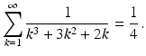 $$\displaystyle\sum_{k=1}^{\infty}\frac{1}{k^{3}+3k^{2}+2k}=\frac{1}{4}\,.$$