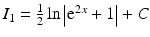 $$I_{1}=\frac{1}{2}\ln\left|\mathrm{e}^{2x}+1\right|+C$$