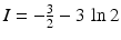 $$I=-\frac{3}{2}-3\,\ln 2$$