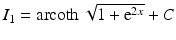 $$I_{1}=\mathop{\mathrm{arcoth}}\sqrt{1+\mathrm{e}^{2x}}+C$$