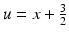 $$u=x+\frac{3}{2}$$