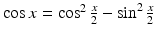 $$\cos x=\cos^{2}\frac{x}{2}-\sin^{2}\frac{x}{2}$$