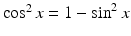 $$\cos^{2}x=1-\sin^{2}x$$