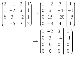 $$\begin{aligned}\displaystyle\left(\begin{array}[]{@{}ccc|c@{}}2&-1&2&1\\ 1&-2&3&1\\ 6&3&-2&1\\ 1&-5&7&2\end{array}\right)&\displaystyle\rightarrow\left(\begin{array}[]{@{}ccc|c@{}}1&-2&3&1\\ 0&3&-4&-1\\ 0&15&-20&-5\\ 0&-3&4&1\end{array}\right)\\ \displaystyle&\displaystyle\rightarrow\left(\begin{array}[]{@{}ccc|c@{}}1&-2&3&1\\ 0&3&-4&-1\\ 0&0&0&0\\ 0&0&0&0\end{array}\right)\end{aligned}$$