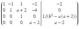 $$\displaystyle\left(\begin{array}[]{@{}cccc|c@{}}1&-1&1&-2&-2\\ 0&1&a+2&-4&0\\ 0&0&1&0&1/(b^{2}-a\,(a+2))\\ 0&0&0&a-2&a-2\end{array}\right)$$