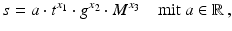 $$\displaystyle s=a\cdot t^{x_{1}}\cdot g^{x_{2}}\cdot M^{x_{3}}\quad\text{mit }a\in\mathbb{R}\,,$$