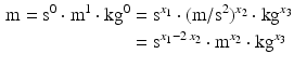 $$\begin{aligned}\displaystyle\text{m}=\text{s}^{0}\cdot\text{m}^{1}\cdot\text{kg}^{0}&\displaystyle=\text{s}^{x_{1}}\cdot(\text{m}/\text{s}^{2})^{x_{2}}\cdot\text{kg}^{x_{3}}\\ \displaystyle&\displaystyle=\text{s}^{x_{1}-2\,x_{2}}\cdot\text{m}^{x_{2}}\cdot\text{kg}^{x_{3}}\end{aligned}$$