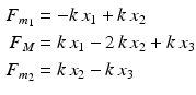 $$\begin{aligned}\displaystyle F_{m_{1}}&\displaystyle=-k\,x_{1}+k\,x_{2}\\ \displaystyle F_{M}&\displaystyle=k\,x_{1}-2\,k\,x_{2}+k\,x_{3}\\ \displaystyle F_{m_{2}}&\displaystyle=k\,x_{2}-k\,x_{3}\end{aligned}$$