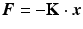 $$\displaystyle\boldsymbol{F}=-\mathbf{K}\cdot\boldsymbol{x}$$