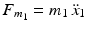 $$F_{m_{1}}=m_{1}\,\ddot{x}_{1}$$