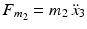 $$F_{m_{2}}=m_{2}\,\ddot{x}_{3}$$