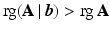 $$\mathop{\mathrm{rg}}(\mathbf{A}\,|\,\boldsymbol{b})> \mathop{\mathrm{rg}}\mathbf{A}$$