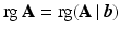 $$\mathop{\mathrm{rg}}\mathbf{A}=\mathop{\mathrm{rg}}(\mathbf{A}\,|\,\boldsymbol{b})$$