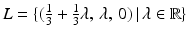 $$L=\{(\frac{1}{3}+\frac{1}{3}\lambda,\,\lambda,\,0)\,|\,\lambda\in\mathbb{R}\}$$