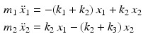 $$\displaystyle\begin{aligned}\displaystyle m_{1}\,\ddot{x}_{1}&\displaystyle=-(k_{1}+k_{2})\,x_{1}+k_{2}\,x_{2}\\ \displaystyle m_{2}\,\ddot{x}_{2}&\displaystyle=k_{2}\,x_{1}-(k_{2}+k_{3})\,x_{2}\end{aligned} $$